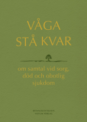 Våga stå kvar : om samtal vid sorg, död och obotlig sjukdom